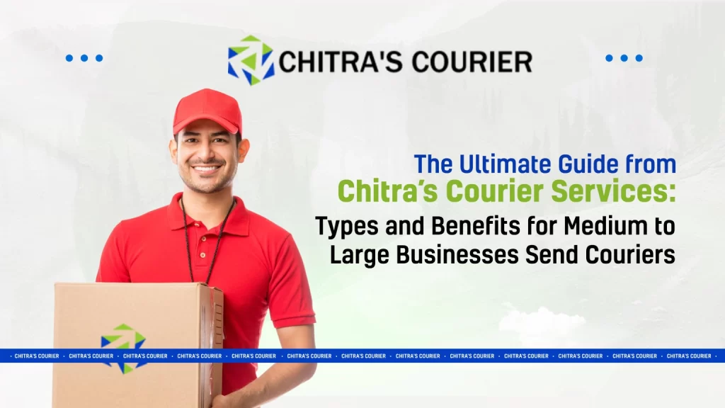 The Ultimate guide from chitra courier services types and benefits for medium to large businesses send couriers